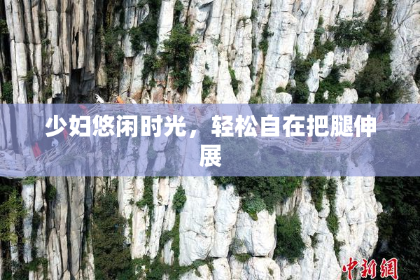 少妇悠闲时光，轻松自在把腿伸展