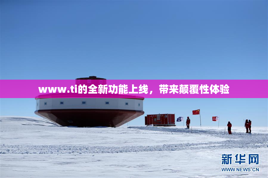 www.ti的全新功能上线，带来颠覆性体验