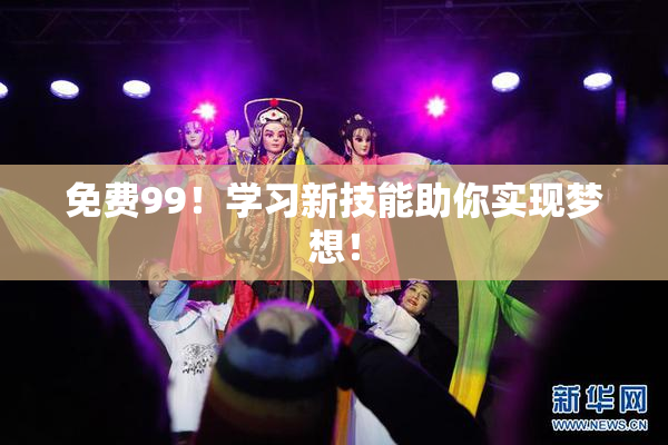 免费99！学习新技能助你实现梦想！