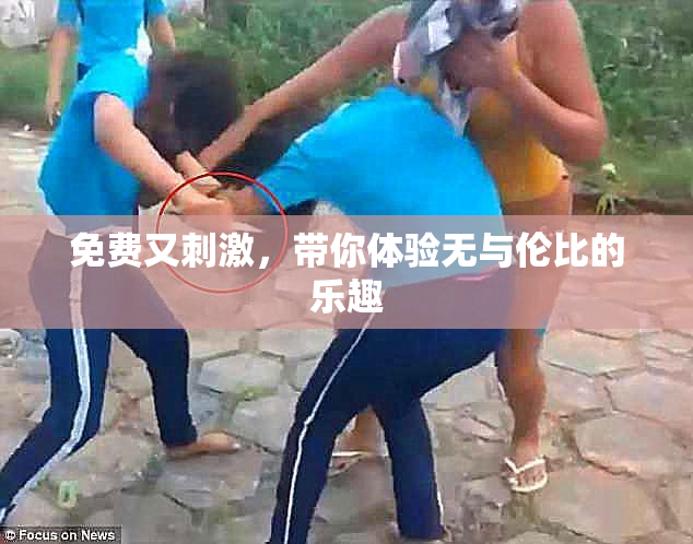免费又刺激，带你体验无与伦比的乐趣