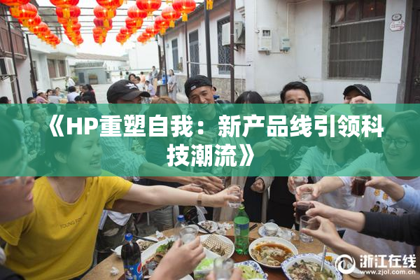《HP重塑自我：新产品线引领科技潮流》