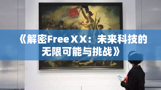 《解密FreeⅩX：未来科技的无限可能与挑战》