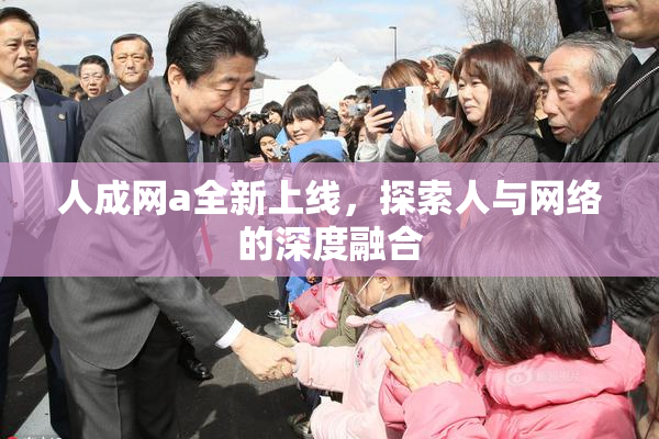 人成网a全新上线，探索人与网络的深度融合