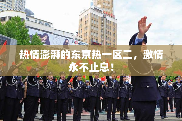 热情澎湃的东京热一区二，激情永不止息！