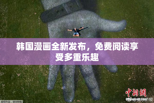 韩国漫画全新发布，免费阅读享受多重乐趣