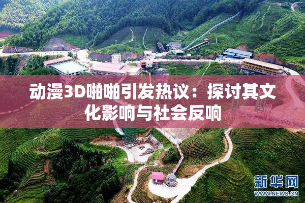 动漫3D啪啪引发热议：探讨其文化影响与社会反响