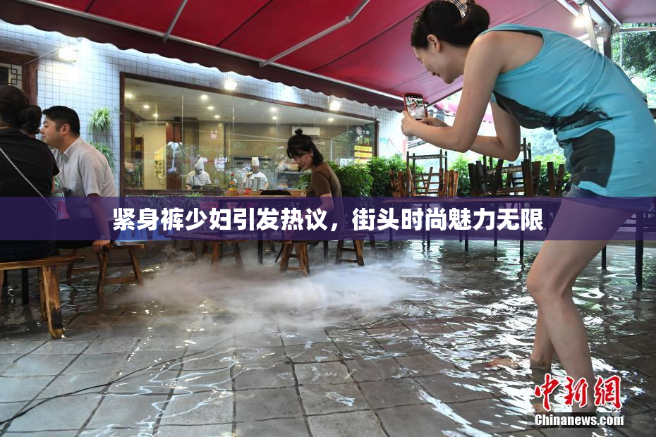 紧身裤少妇引发热议，街头时尚魅力无限