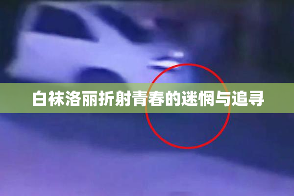 白袜洛丽折射青春的迷惘与追寻