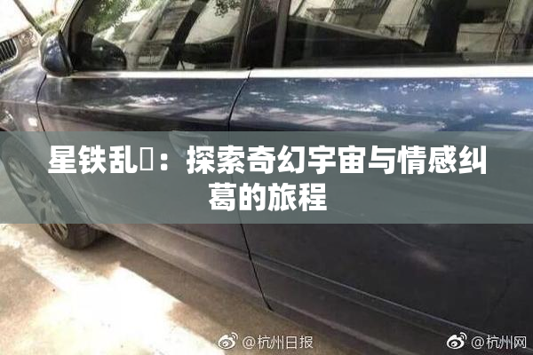 星铁乱婬：探索奇幻宇宙与情感纠葛的旅程