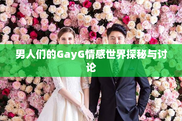 男人们的GayG情感世界探秘与讨论