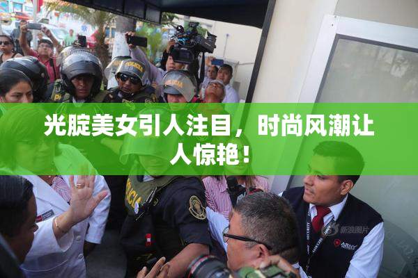 光腚美女引人注目，时尚风潮让人惊艳！