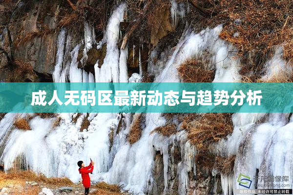 成人无码区最新动态与趋势分析
