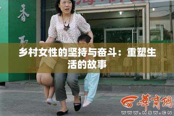乡村女性的坚持与奋斗：重塑生活的故事
