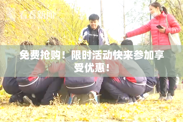 免费抢购！限时活动快来参加享受优惠！