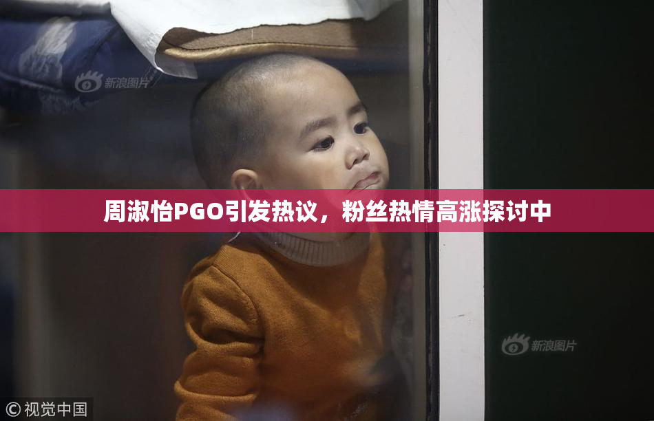 周淑怡PGO引发热议，粉丝热情高涨探讨中