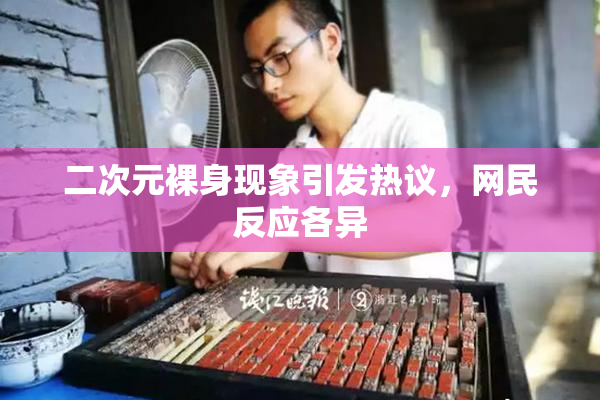 二次元裸身现象引发热议，网民反应各异