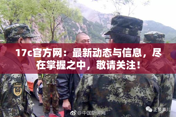 17c官方网：最新动态与信息，尽在掌握之中，敬请关注！