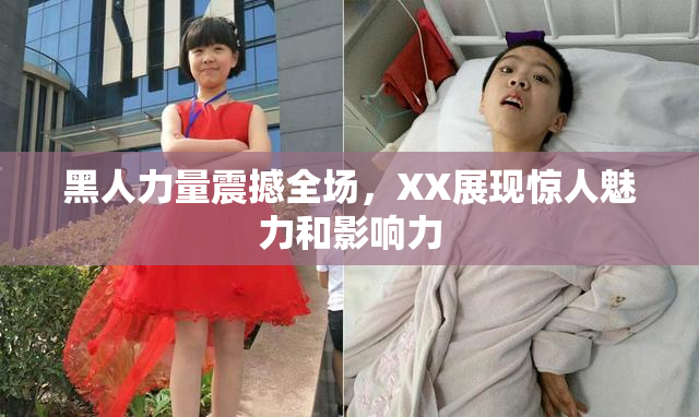 黑人力量震撼全场，XX展现惊人魅力和影响力