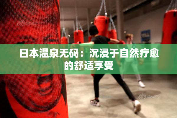 日本温泉无码：沉浸于自然疗愈的舒适享受