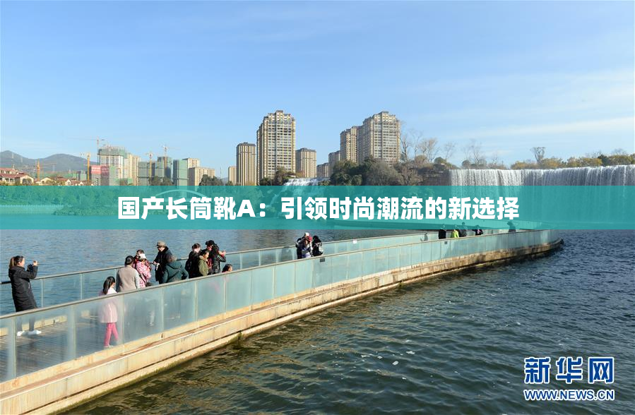 国产长筒靴A：引领时尚潮流的新选择