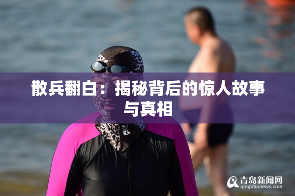 散兵翻白：揭秘背后的惊人故事与真相