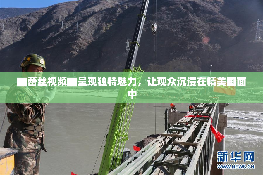 ▇蕾丝视频▇呈现独特魅力，让观众沉浸在精美画面中