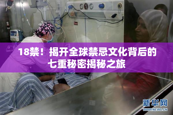 18禁！揭开全球禁忌文化背后的七重秘密揭秘之旅