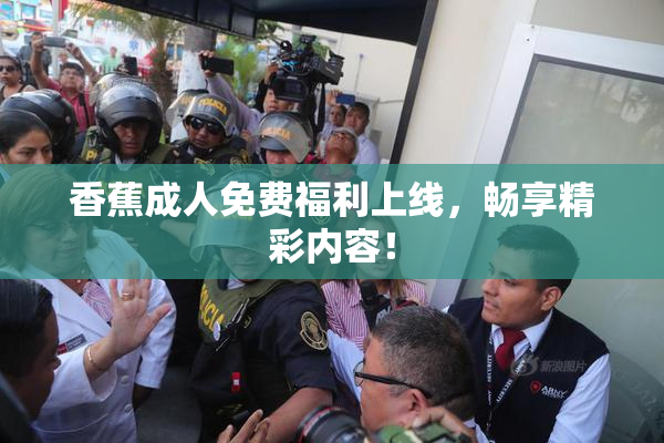 香蕉成人免费福利上线，畅享精彩内容！