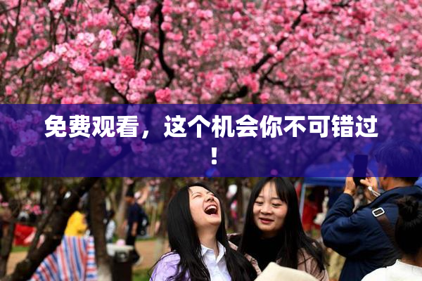 免费观看，这个机会你不可错过！