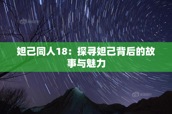 妲己同人18：探寻妲己背后的故事与魅力