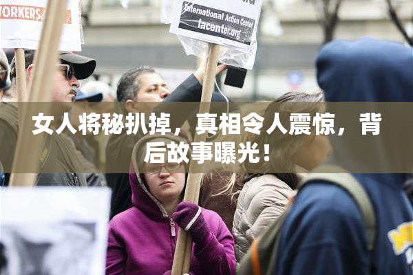 女人将秘扒掉，真相令人震惊，背后故事曝光！