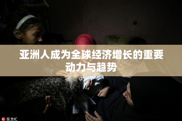 亚洲人成为全球经济增长的重要动力与趋势