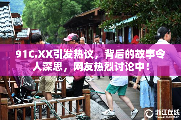 91C.XX引发热议，背后的故事令人深思，网友热烈讨论中！