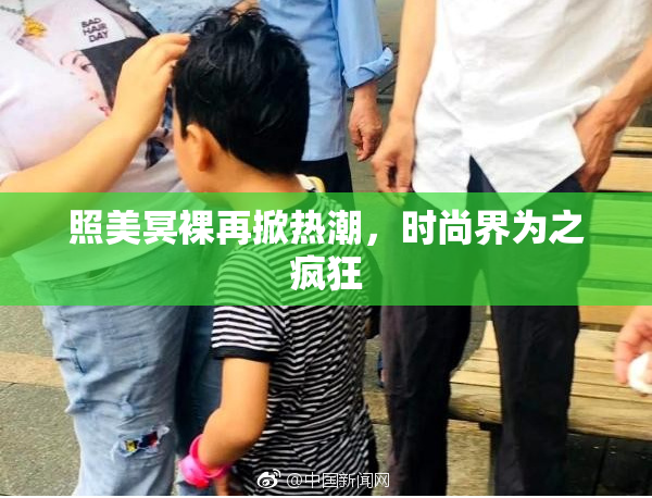 照美冥裸再掀热潮，时尚界为之疯狂