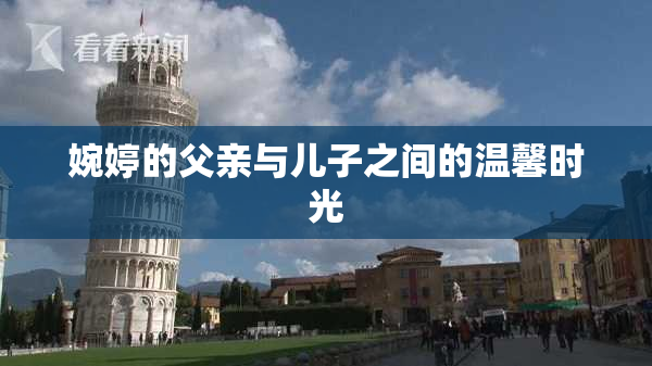 婉婷的父亲与儿子之间的温馨时光