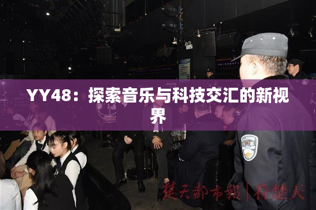 YY48：探索音乐与科技交汇的新视界
