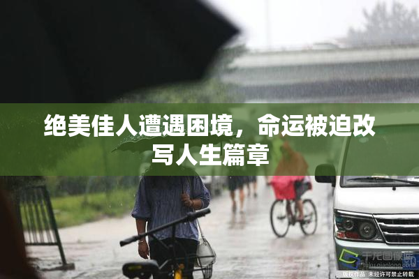绝美佳人遭遇困境，命运被迫改写人生篇章