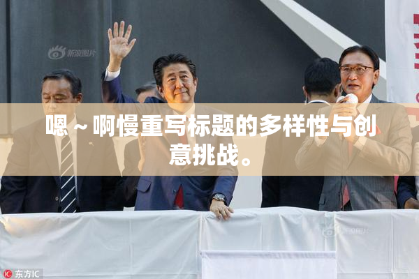 嗯～啊慢重写标题的多样性与创意挑战。