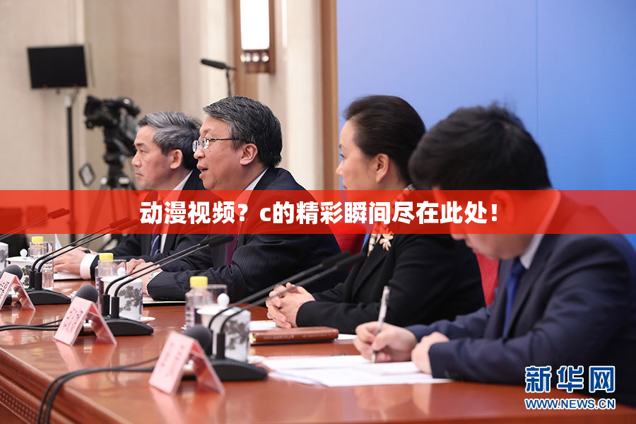 动漫视频？c的精彩瞬间尽在此处！