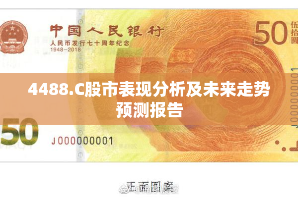 4488.C股市表现分析及未来走势预测报告