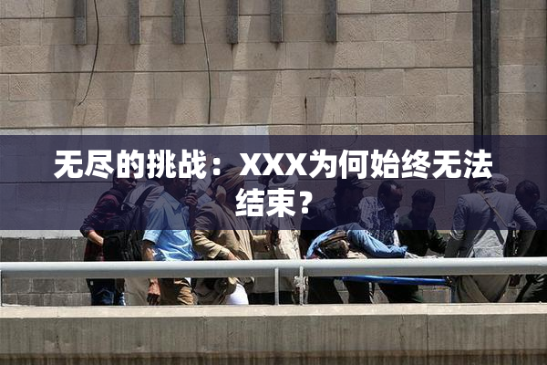 无尽的挑战：XXX为何始终无法结束？