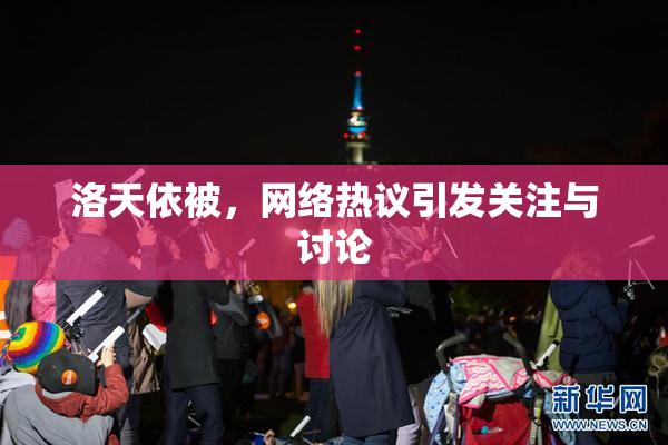 洛天依被，网络热议引发关注与讨论