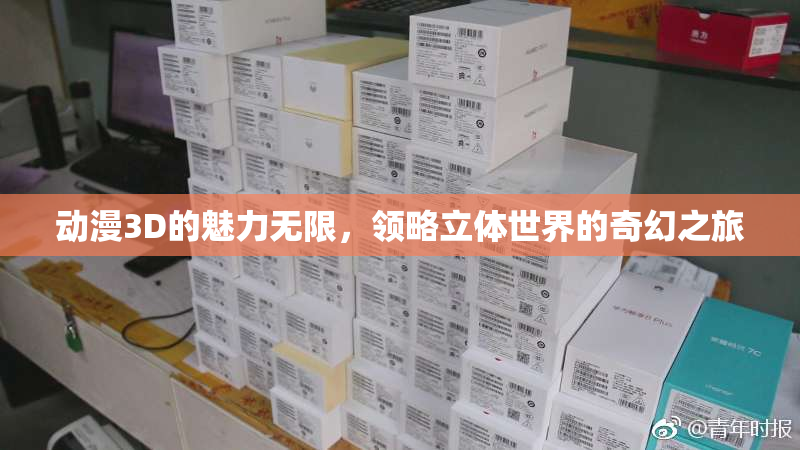 动漫3D的魅力无限，领略立体世界的奇幻之旅