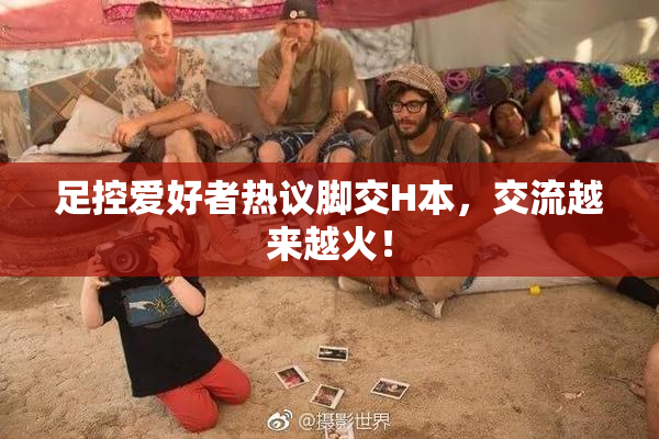 足控爱好者热议脚交H本，交流越来越火！