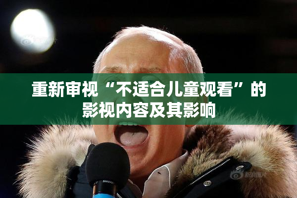 重新审视“不适合儿童观看”的影视内容及其影响