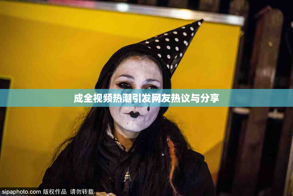 成全视频热潮引发网友热议与分享