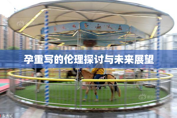 孕重写的伦理探讨与未来展望