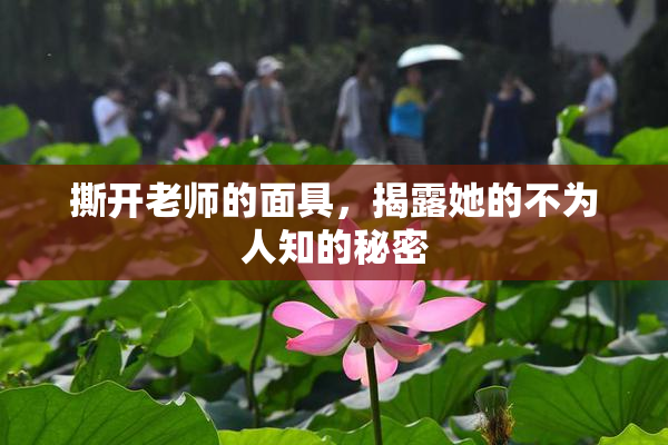 撕开老师的面具，揭露她的不为人知的秘密