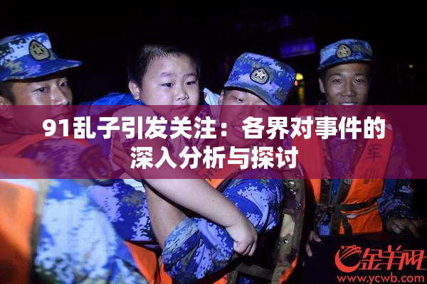 91乱子引发关注：各界对事件的深入分析与探讨
