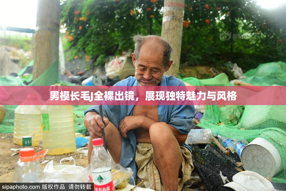 男模长毛J全裸出镜，展现独特魅力与风格